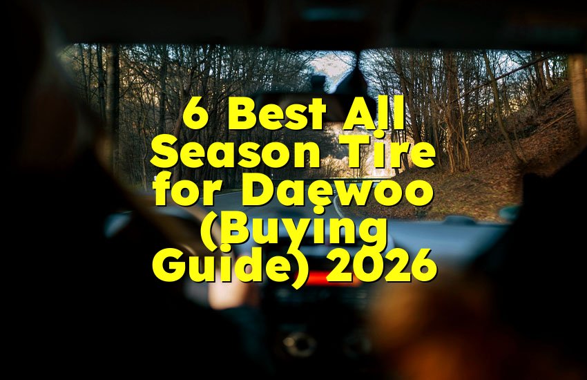 6 Best All Season Tire for Daewoo (Buying Guide) 2026