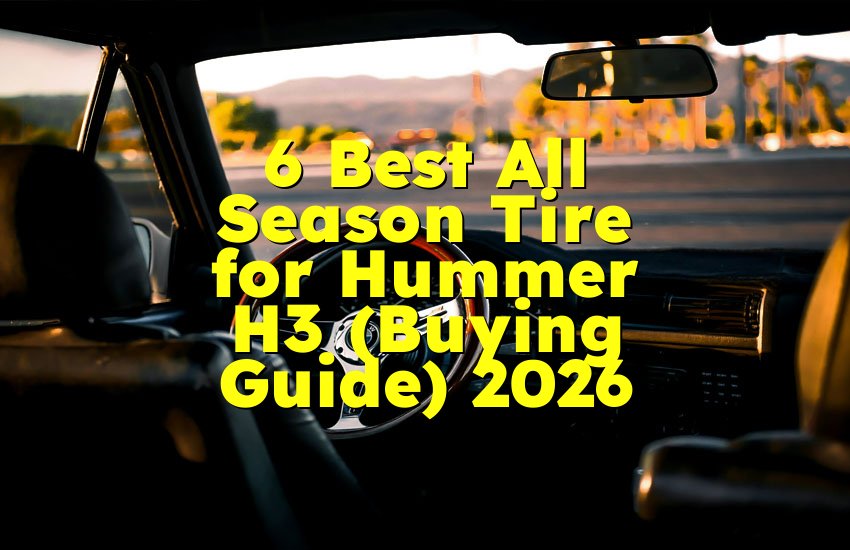 6 Best All Season Tire for Hummer H3 (Buying Guide) 2026
