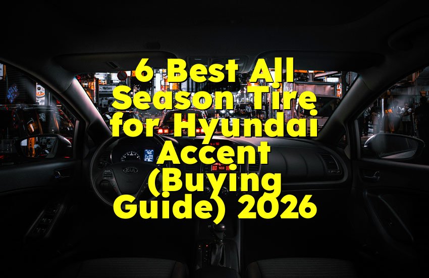 6 Best All Season Tire for Hyundai Accent (Buying Guide) 2026