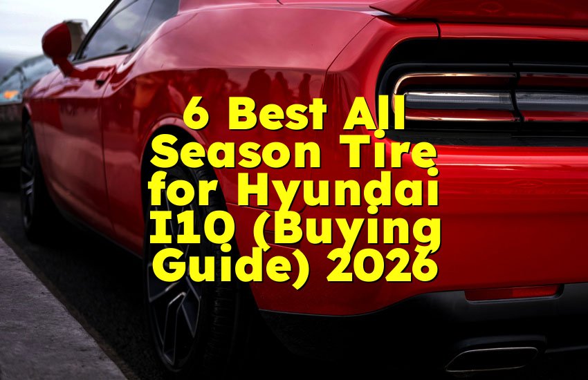 6 Best All Season Tire for Hyundai I10 (Buying Guide) 2026