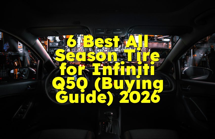 6 Best All Season Tire for Infiniti Q50 (Buying Guide) 2026
