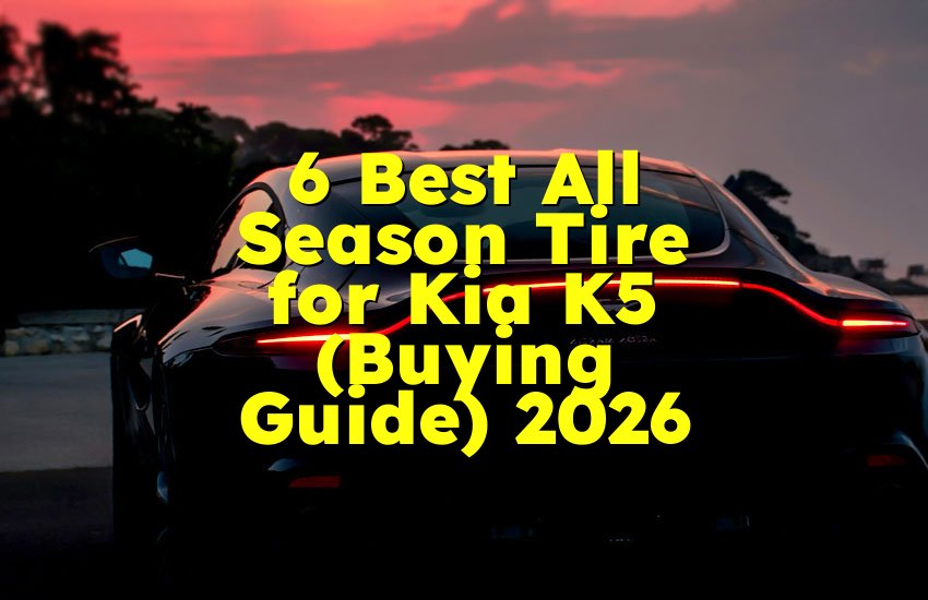 6 Best All Season Tire for Kia K5 (Buying Guide) 2026