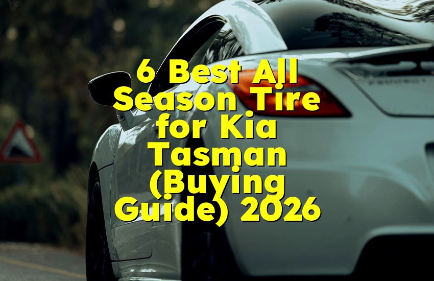 6 Best All Season Tire for Kia Tasman (Buying Guide) 2026
