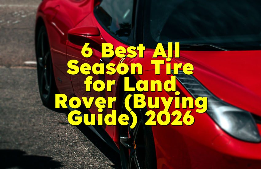 6 Best All Season Tire for Land Rover (Buying Guide) 2026