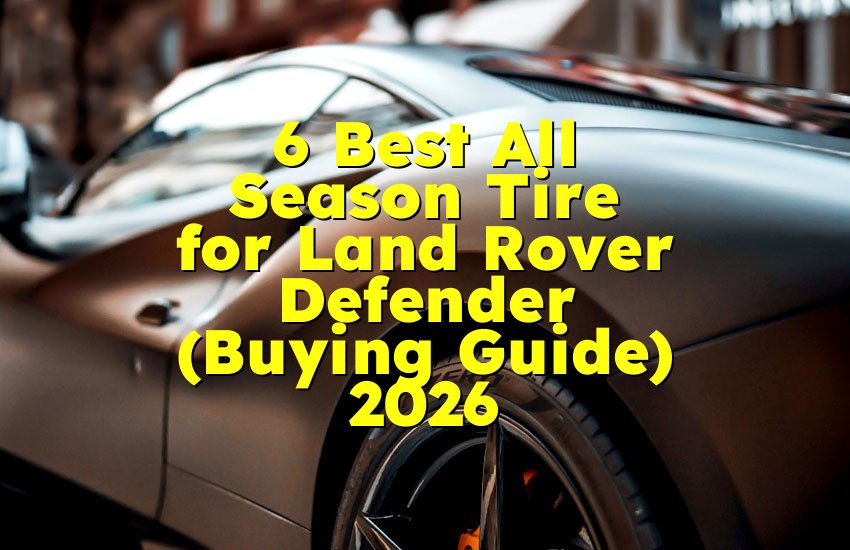 6 Best All Season Tire for Land Rover Defender (Buying Guide) 2026
