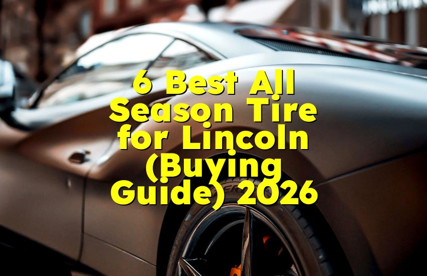 6 Best All Season Tire for Lincoln (Buying Guide) 2026