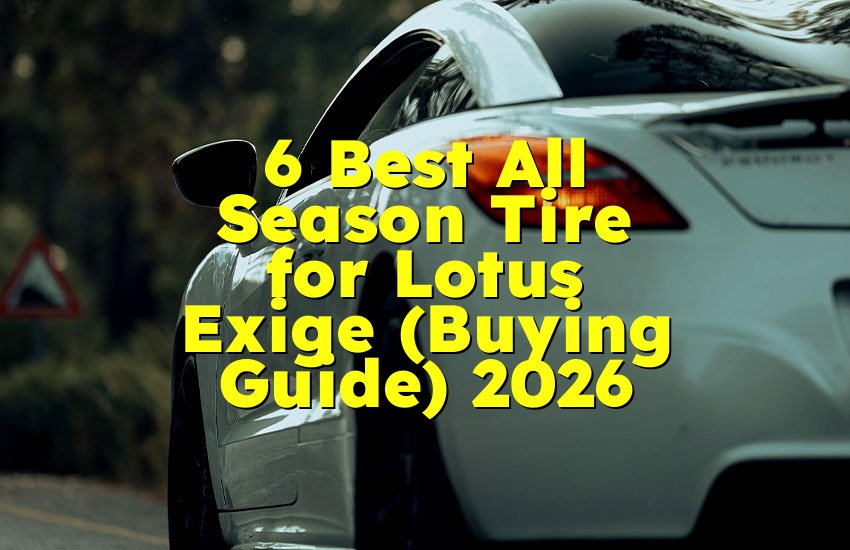 6 Best All Season Tire for Lotus Exige (Buying Guide) 2026