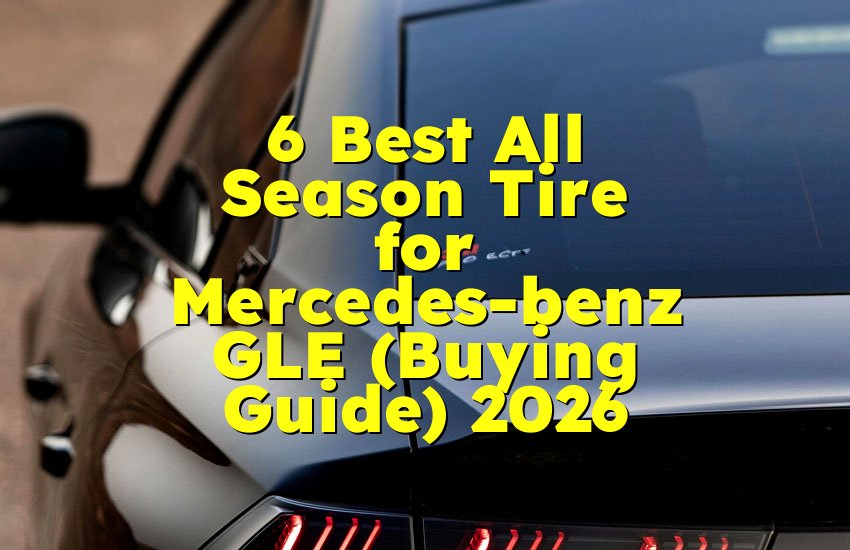 6 Best All Season Tire for Mercedes-benz GLE (Buying Guide) 2026