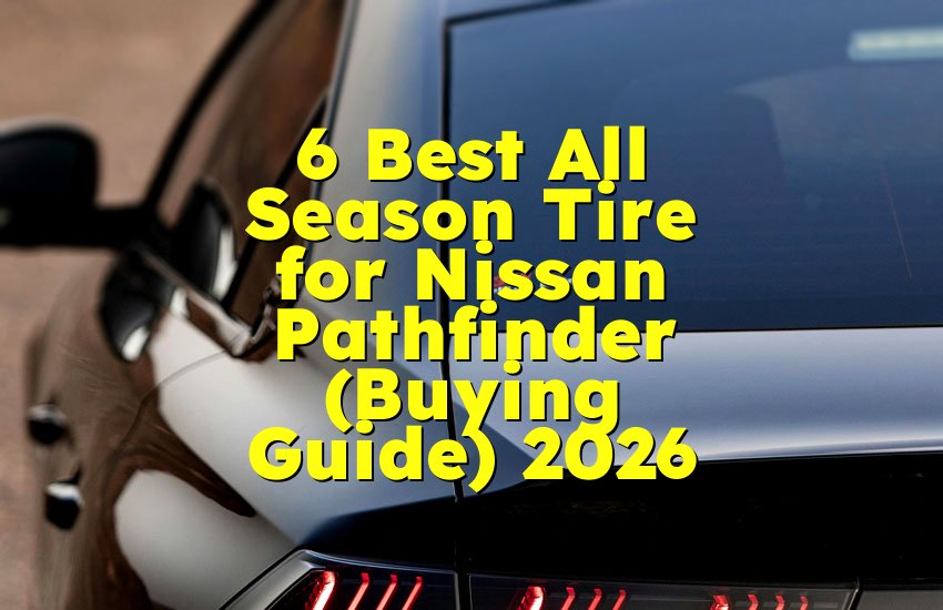 6 Best All Season Tire for Nissan Pathfinder (Buying Guide) 2026