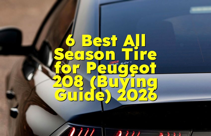 6 Best All Season Tire for Peugeot 208 (Buying Guide) 2026