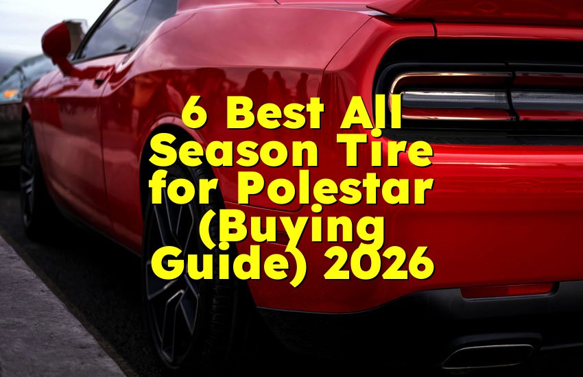 6 Best All Season Tire for Polestar (Buying Guide) 2026