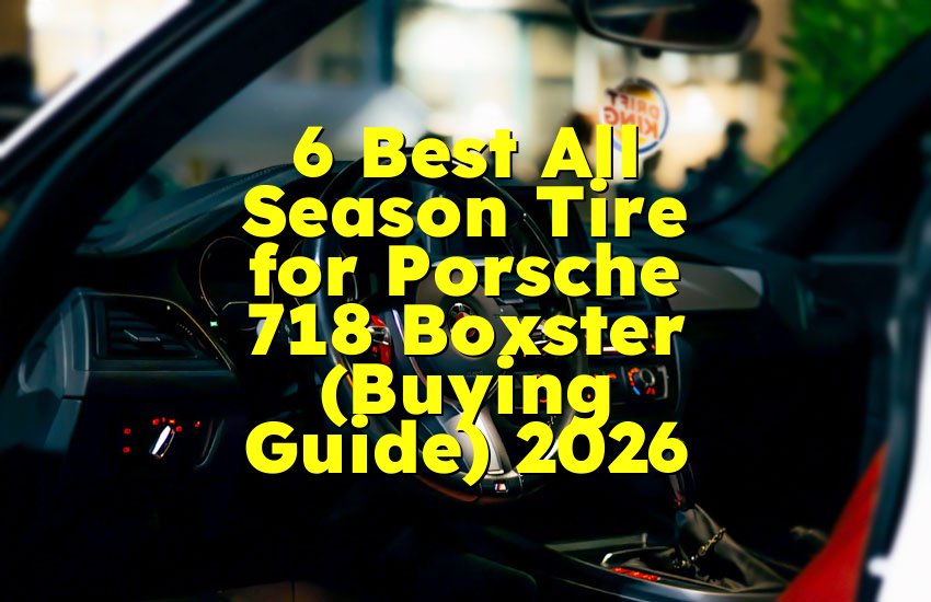 6 Best All Season Tire for Porsche 718 Boxster (Buying Guide) 2026