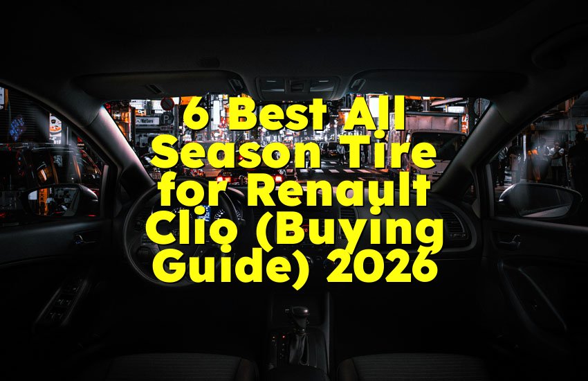 6 Best All Season Tire for Renault Clio (Buying Guide) 2026