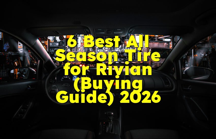 6 Best All Season Tire for Rivian (Buying Guide) 2026