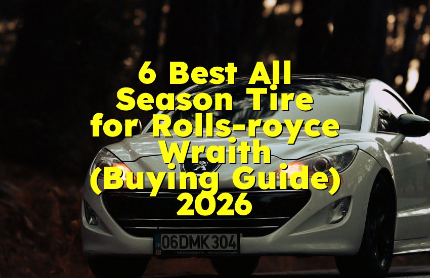6 Best All Season Tire for Rolls-royce Wraith (Buying Guide) 2026