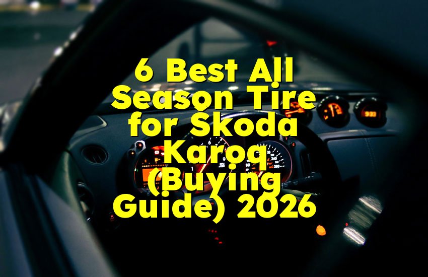 6 Best All Season Tire for Škoda Karoq (Buying Guide) 2026