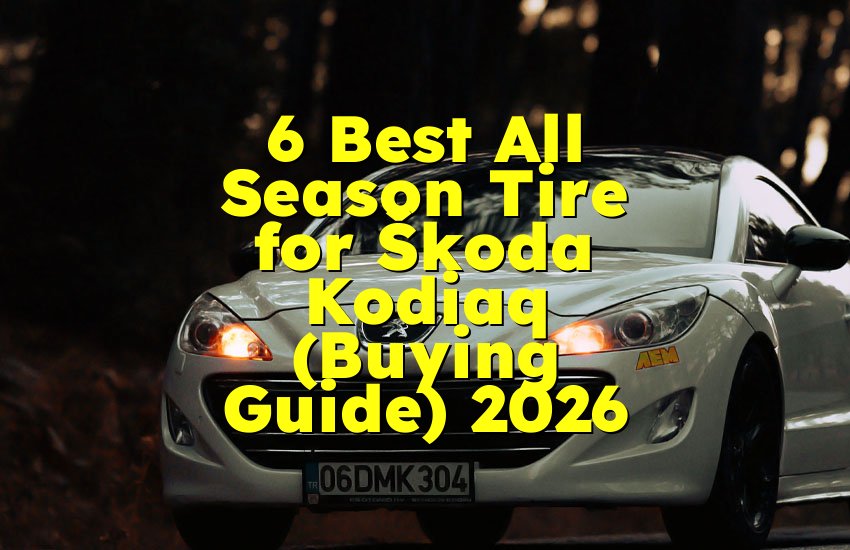 6 Best All Season Tire for Škoda Kodiaq (Buying Guide) 2026
