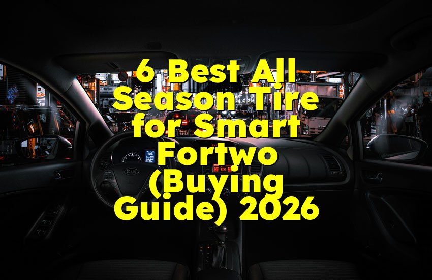 6 Best All Season Tire for Smart Fortwo (Buying Guide) 2026