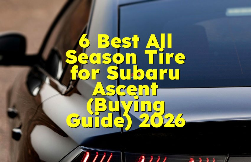 6 Best All Season Tire for Subaru Ascent (Buying Guide) 2026