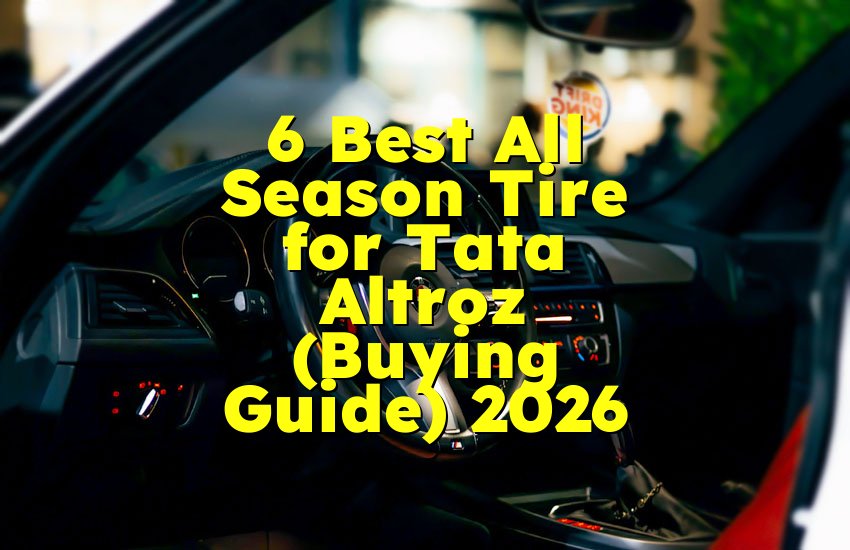 6 Best All Season Tire for Tata Altroz (Buying Guide) 2026