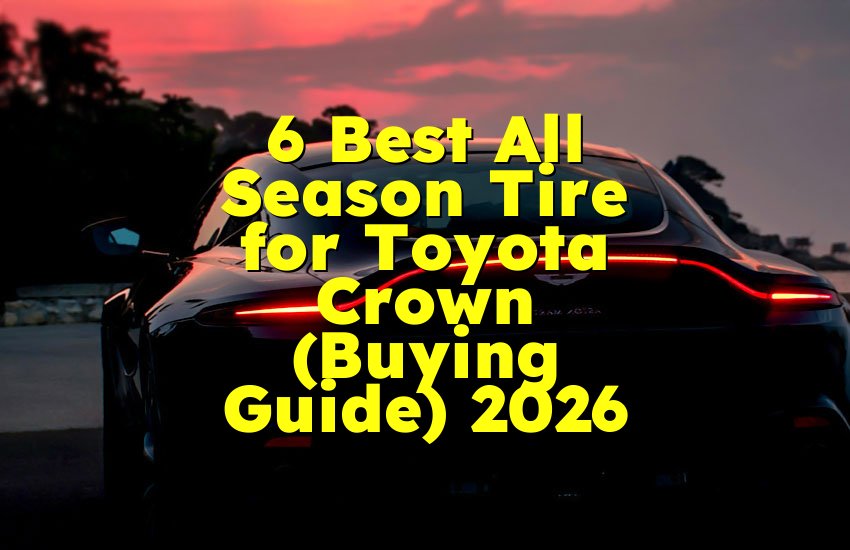 6 Best All Season Tire for Toyota Crown (Buying Guide) 2026