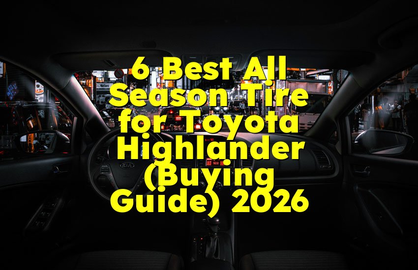 6 Best All Season Tire for Toyota Highlander (Buying Guide) 2026