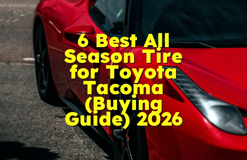 6 Best All Season Tire for Toyota Tacoma (Buying Guide) 2026