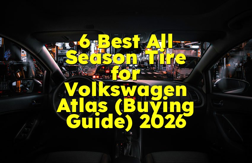 6 Best All Season Tire for Volkswagen Atlas (Buying Guide) 2026