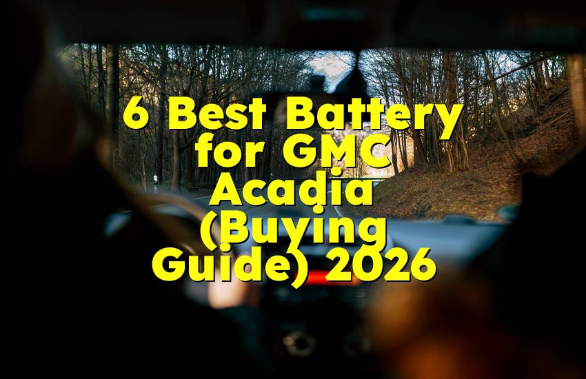 6 Best Battery for GMC Acadia (Buying Guide) 2026