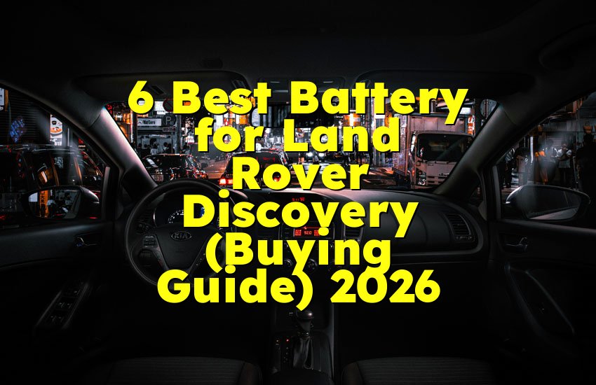 6 Best Battery for Land Rover Discovery (Buying Guide) 2026