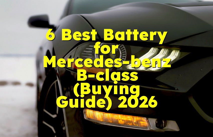 6 Best Battery for Mercedes-benz B-class (Buying Guide) 2026