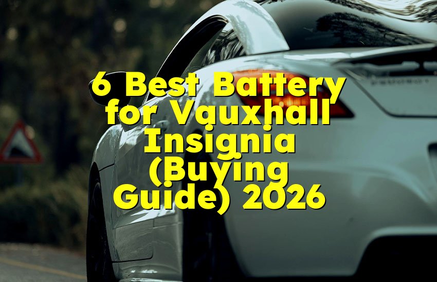6 Best Battery for Vauxhall Insignia (Buying Guide) 2026