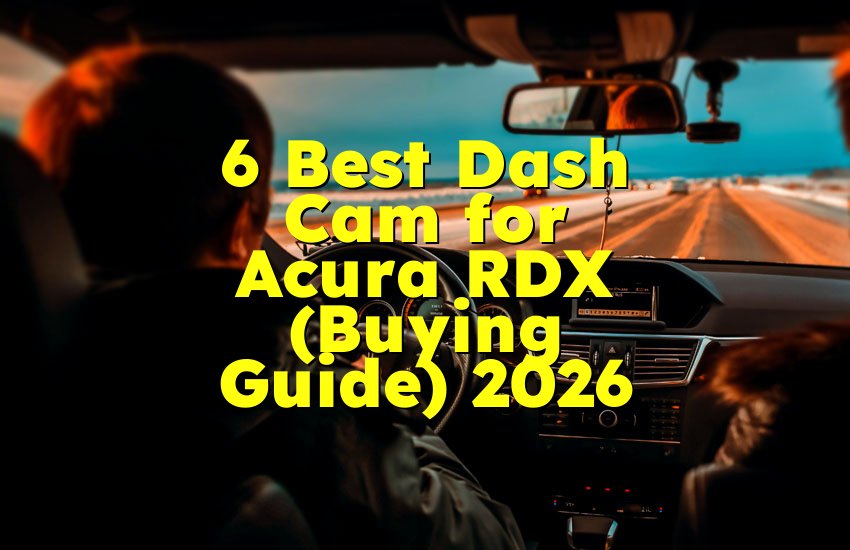 6 Best Dash Cam for Acura RDX (Buying Guide) 2026