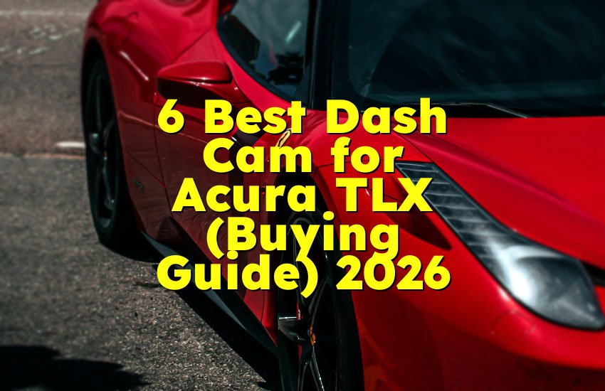 6 Best Dash Cam for Acura TLX (Buying Guide) 2026