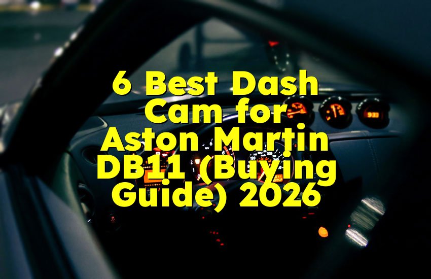6 Best Dash Cam for Aston Martin DB11 (Buying Guide) 2026
