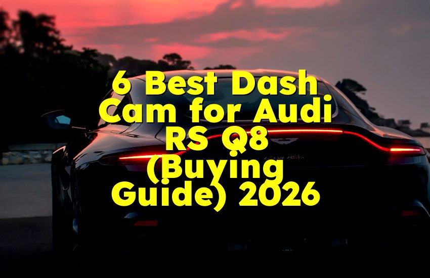 6 Best Dash Cam for Audi RS Q8 (Buying Guide) 2026