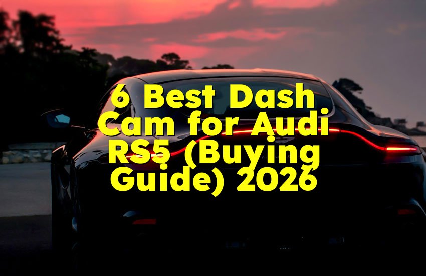 6 Best Dash Cam for Audi RS5 (Buying Guide) 2026