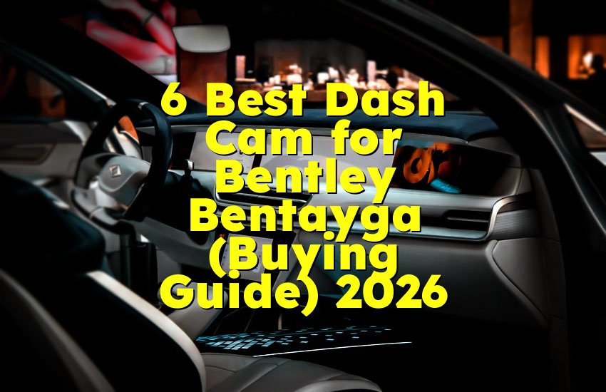 6 Best Dash Cam for Bentley Bentayga (Buying Guide) 2026