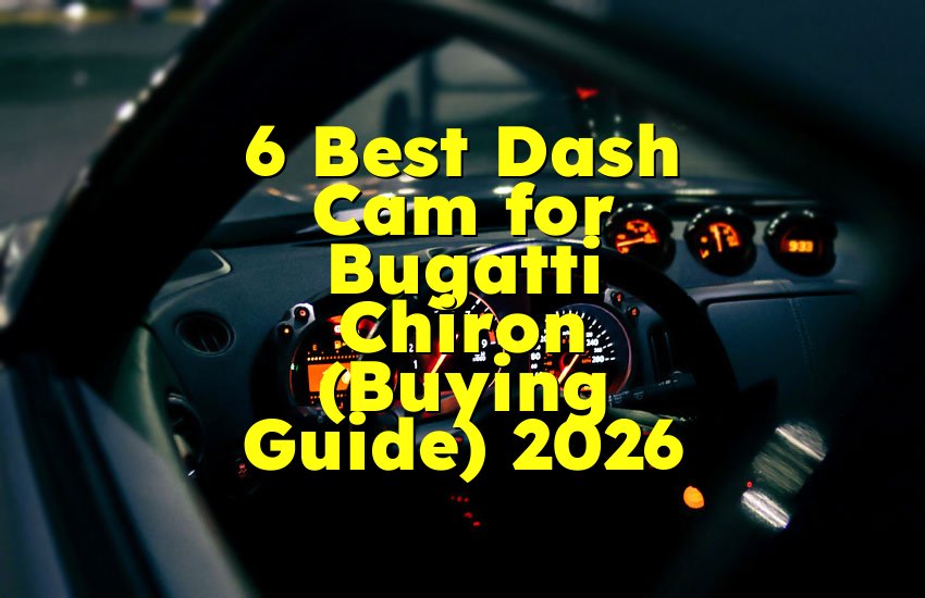 6 Best Dash Cam for Bugatti Chiron (Buying Guide) 2026