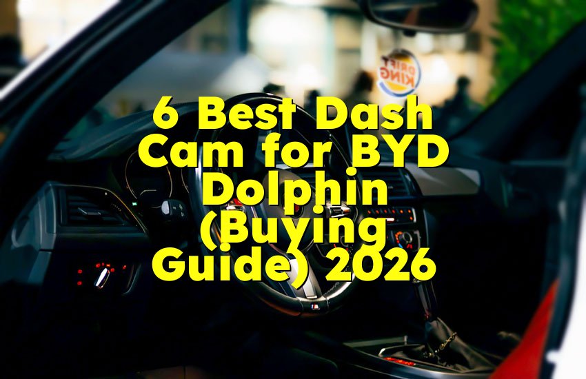 6 Best Dash Cam for BYD Dolphin (Buying Guide) 2026