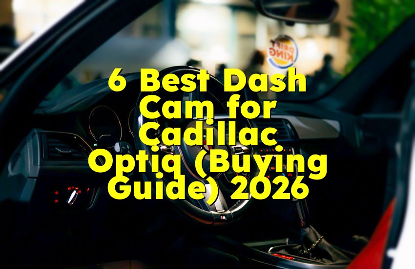6 Best Dash Cam for Cadillac Optiq (Buying Guide) 2026