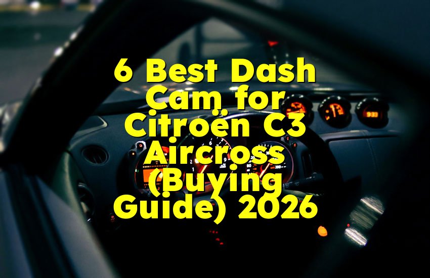 6 Best Dash Cam for Citroën C3 Aircross (Buying Guide) 2026