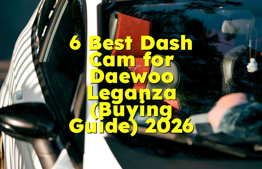 6 Best Dash Cam for Daewoo Leganza (Buying Guide) 2026