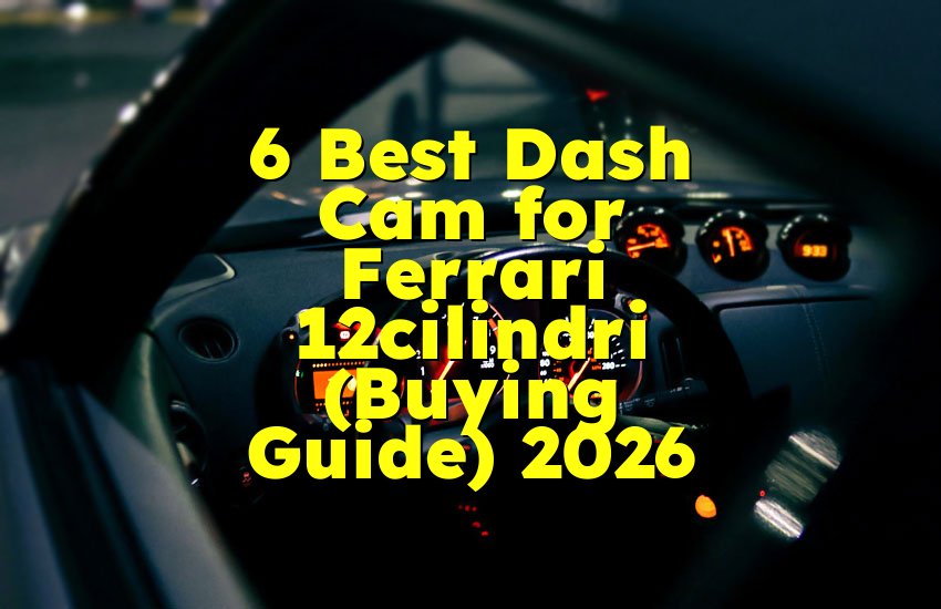 6 Best Dash Cam for Ferrari 12cilindri (Buying Guide) 2026
