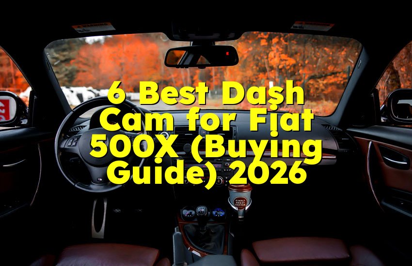 6 Best Dash Cam for Fiat 500X (Buying Guide) 2026