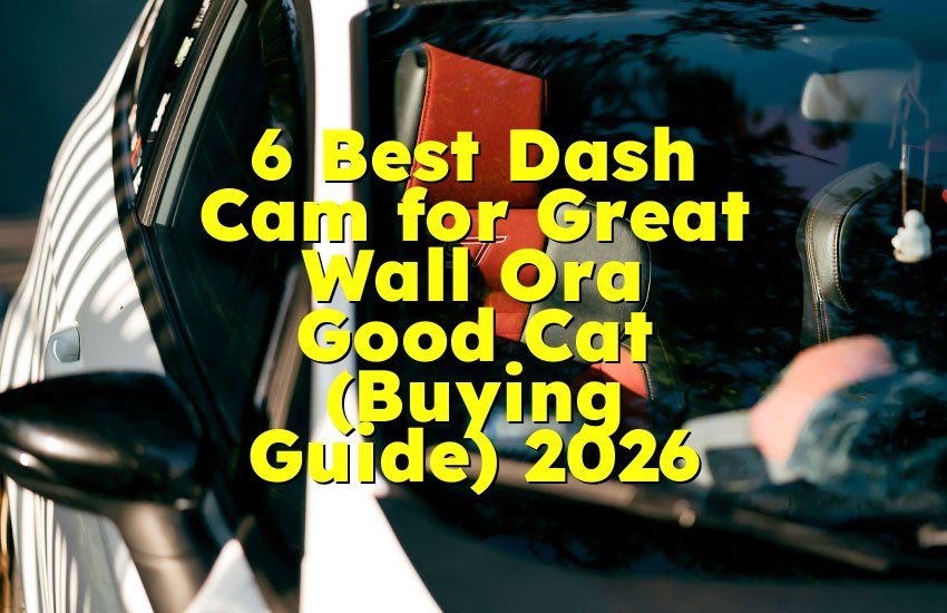 6 Best Dash Cam for Great Wall Ora Good Cat (Buying Guide) 2026
