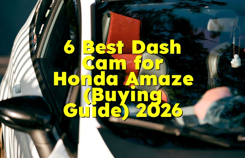 6 Best Dash Cam for Honda Amaze (Buying Guide) 2026