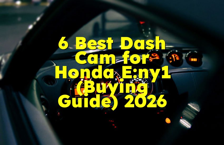 6 Best Dash Cam for Honda E:ny1 (Buying Guide) 2026