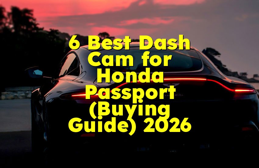 6 Best Dash Cam for Honda Passport (Buying Guide) 2026