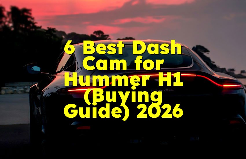 6 Best Dash Cam for Hummer H1 (Buying Guide) 2026